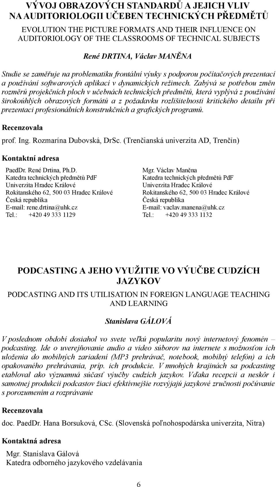 Zabývá se potřebou změn rozměrů projekčních ploch v učebnách technických předmětů, která vyplývá z používání širokoúhlých obrazových formátů a z požadavku rozlišitelnosti kritického detailu při