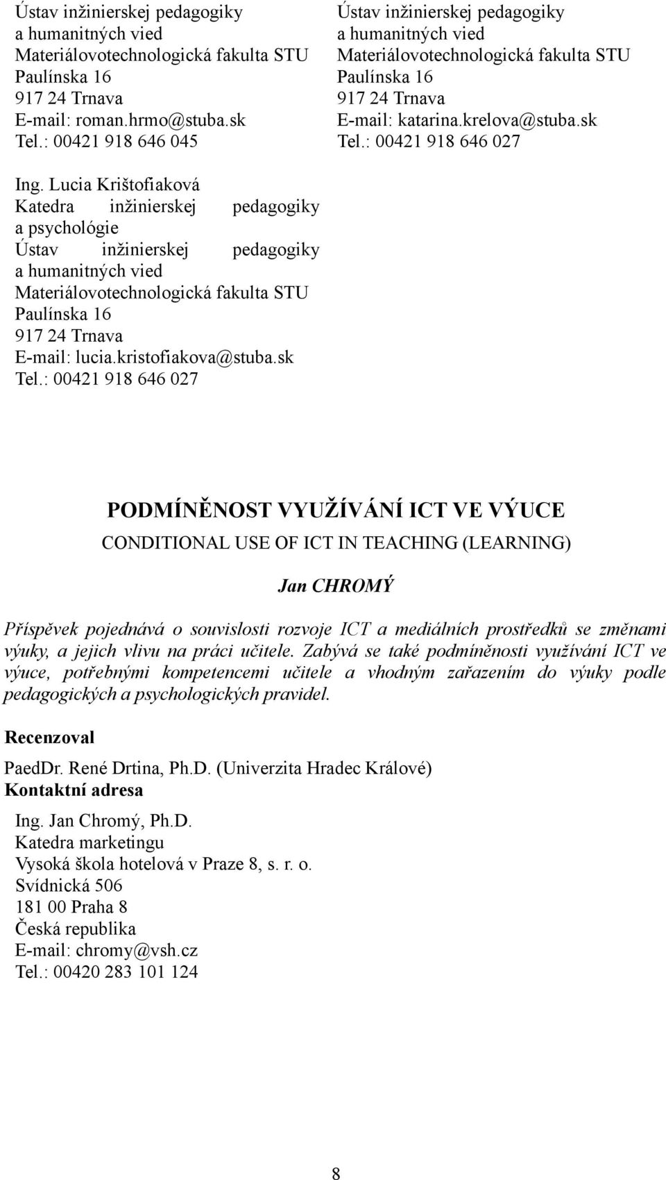 Lucia Krištofiaková Katedra inžinierskej pedagogiky a psychológie Ústav inžinierskej pedagogiky a humanitných vied Materiálovotechnologická fakulta STU Paulínska 16 917 24 Trnava E-mail: lucia.