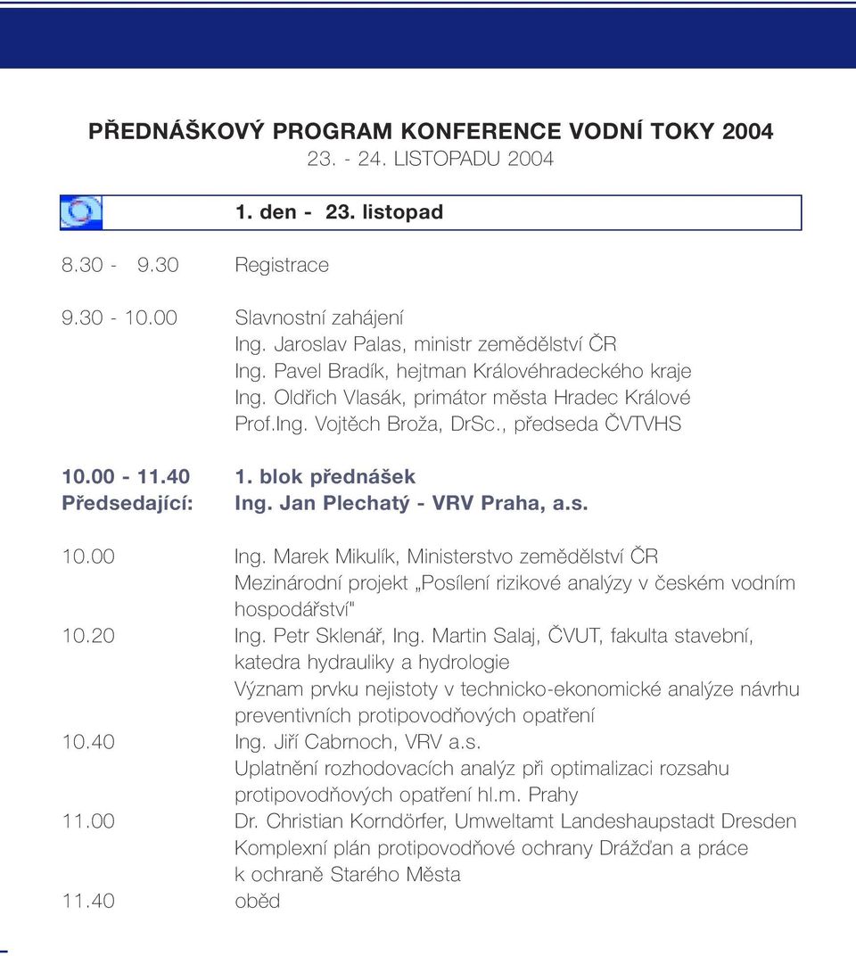 Jan Plechatý - VRV Praha, a.s. 10.00 Ing. Marek Mikulík, Ministerstvo zemědělství ČR Mezinárodní projekt Posílení rizikové analýzy v českém vodním hospodářství" 10.20 Ing. Petr Sklenář, Ing.