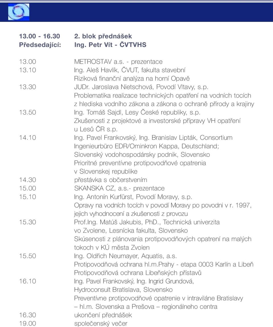 vě 13.30 JUDr. Jaroslava Nietschová, Povodí Vltavy, s.p. Problematika realizace technických opatření na vodních tocích z hlediska vodního zákona a zákona o ochraně přírody a krajiny 13.50 Ing.