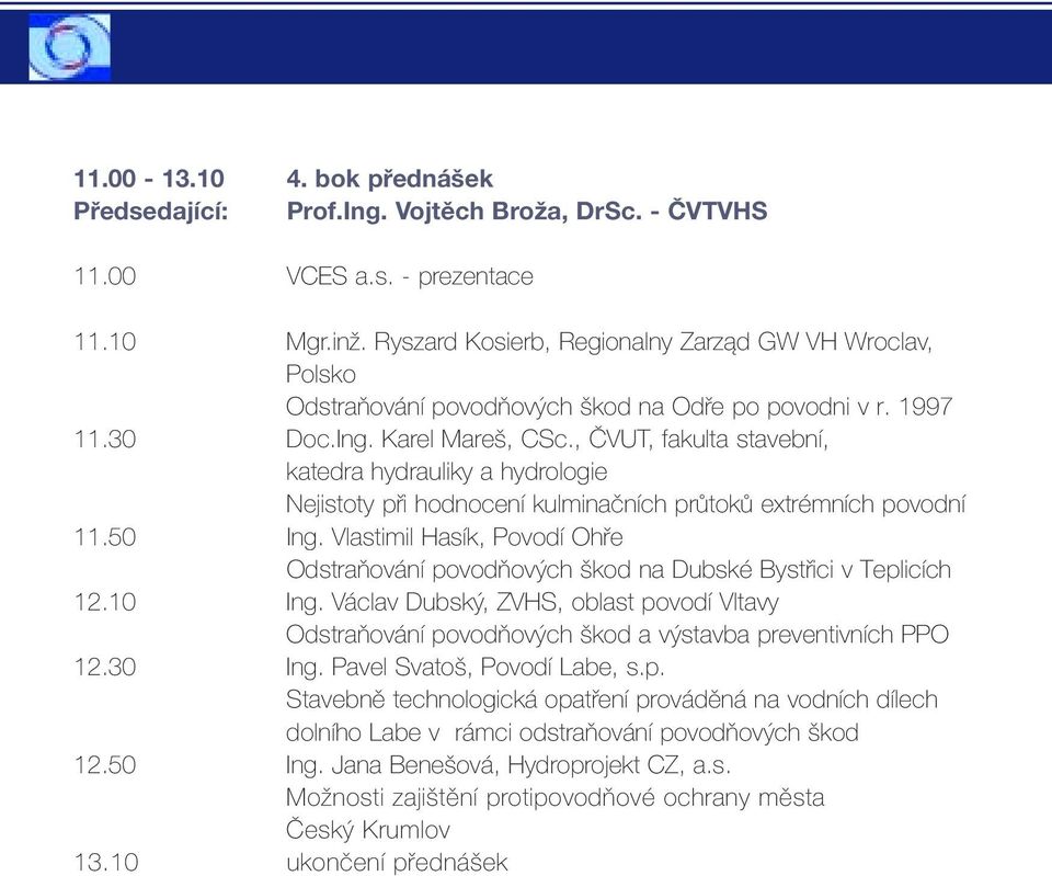 , ČVUT, fakulta stavební, katedra hydrauliky a hydrologie Nejistoty při hodnocení kulminačních průtoků extrémních povodní 11.50 Ing.