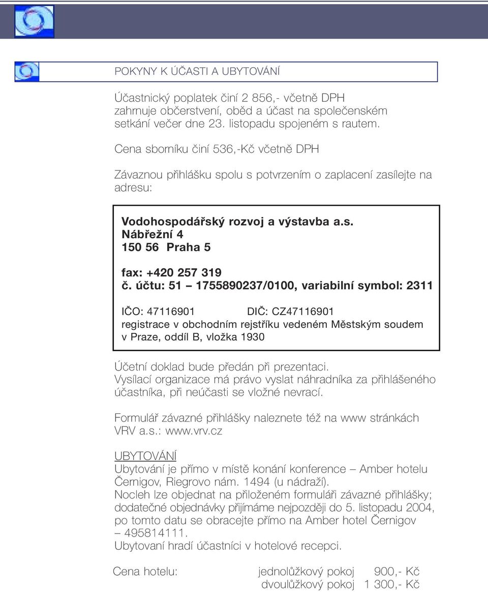 účtu: 51 1755890237/0100, variabilní symbol: 2311 IČO: 47116901 DIČ: CZ47116901 registrace v obchodním rejstříku vedeném Městským soudem v Praze, oddíl B, vložka 1930 Účetní doklad bude předán při
