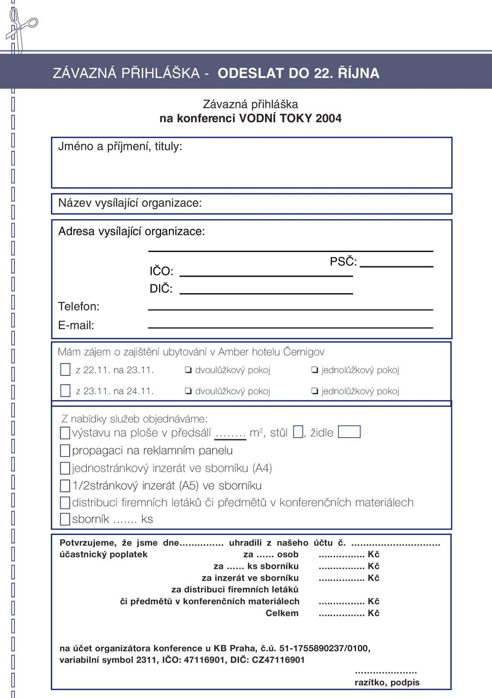 ubytování v Amber hotelu Černigov z 22.11. na 23.11. dvoulůžkový pokoj jednolůžkový pokoj z 23.11. na 24.11. dvoulůžkový pokoj jednolůžkový pokoj Z nabídky služeb objednáváme: výstavu na ploše v předsálí.