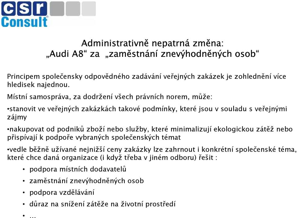 služby, které minimalizují ekologickou zátěž nebo přispívají k podpoře vybraných společenských témat vedle běžně užívané nejnižší ceny zakázky lze zahrnout i konkrétní společenské