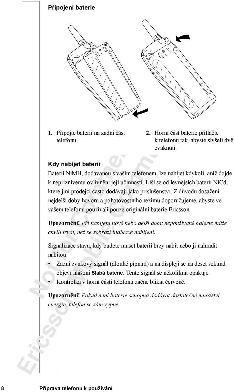 Liší se od levnějších baterií NiCd, které jiní prodejci často dodávají jako příslušenství.