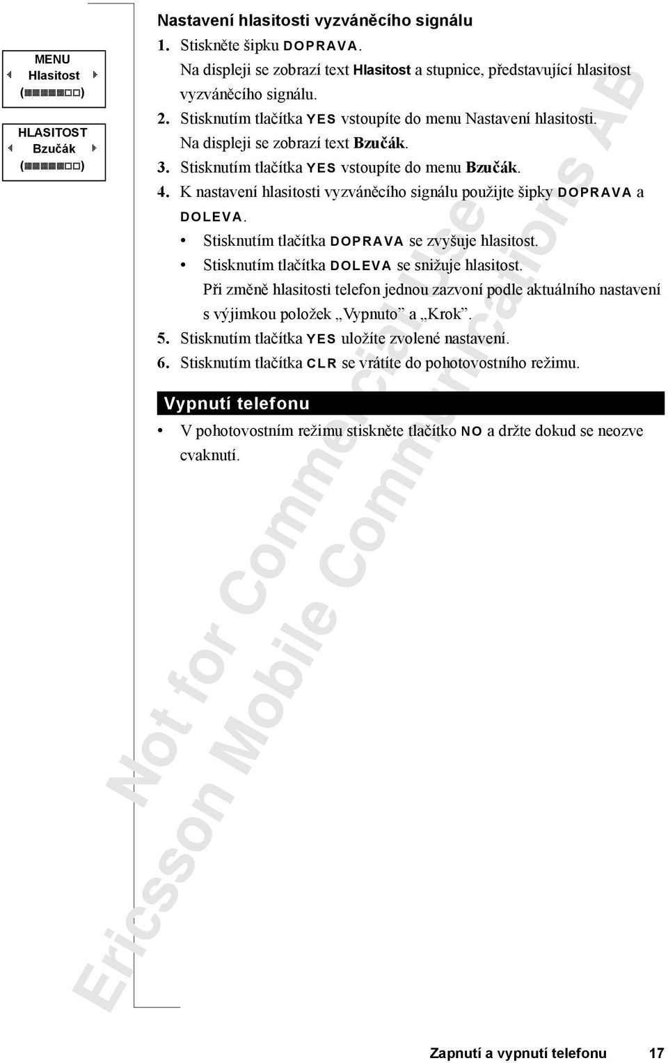 Stisknutím tlačítka YES vstoupíte do menu Bzučák. 4. K nastavení hlasitosti vyzváněcího signálu použijte šipky DOPRAVA a DOLEVA. Stisknutím tlačítka DOPRAVA se zvyšuje hlasitost.