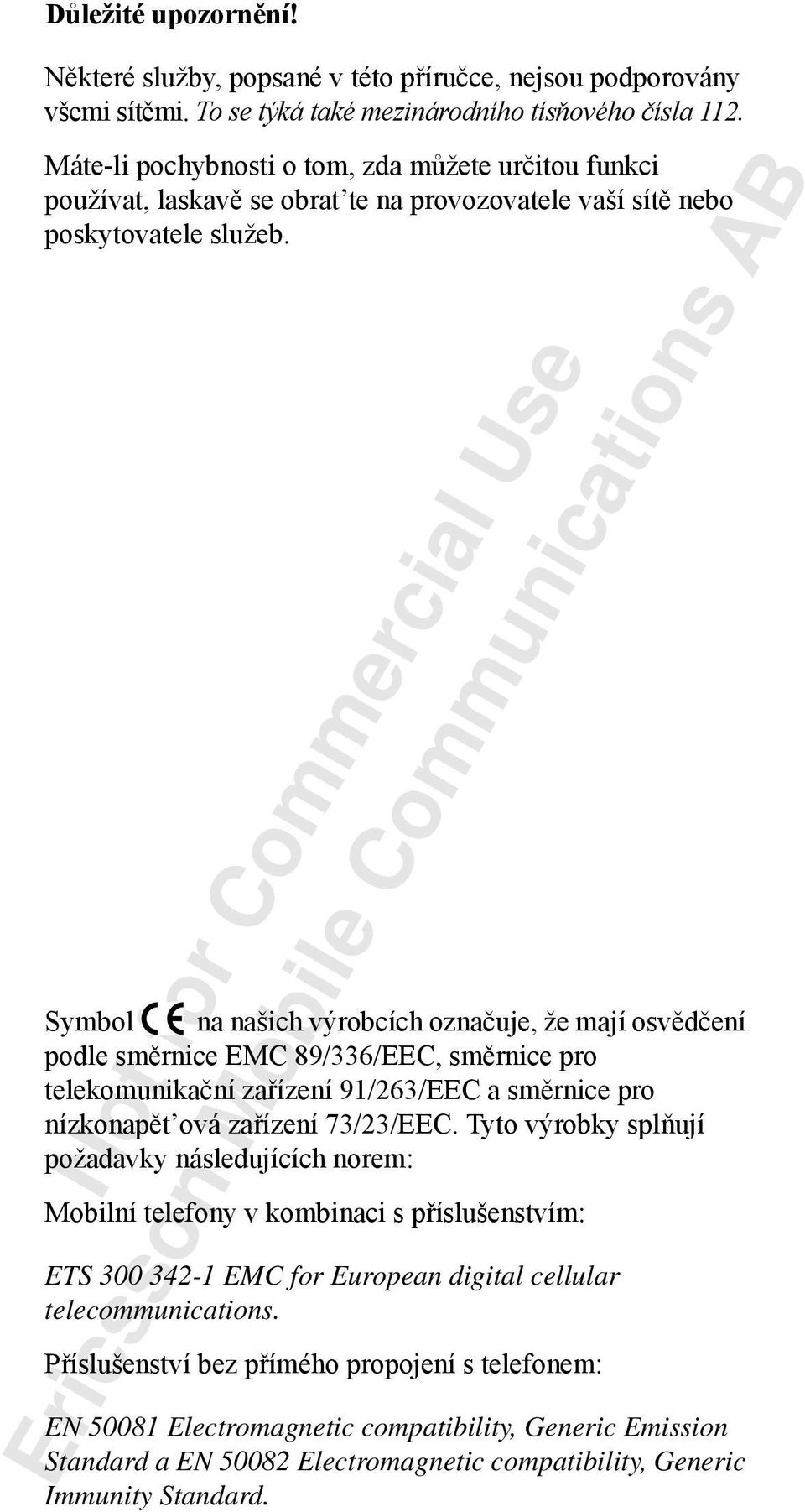 Symbol na našich výrobcích označuje, že mají osvědčení podle směrnice EMC 89/336/EEC, směrnice pro telekomunikační zařízení 91/263/EEC a směrnice pro nízkonapět ová zařízení 73/23/EEC.