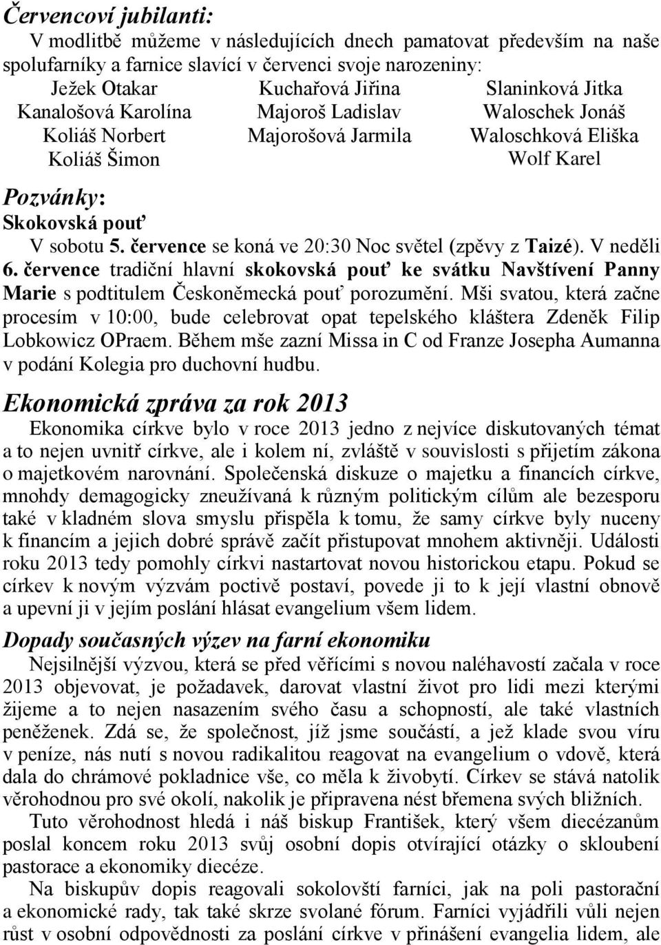 července se koná ve 20:30 Noc světel (zpěvy z Taizé). V neděli 6. července tradiční hlavní skokovská pouť ke svátku Navštívení Panny Marie s podtitulem Českoněmecká pouť porozumění.