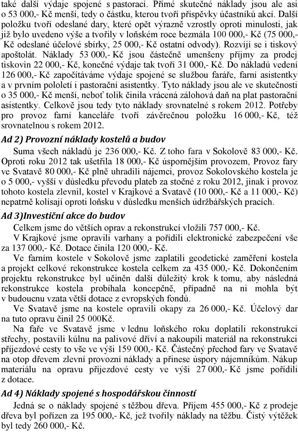 Kč ostatní odvody). Rozvíjí se i tiskový apoštolát. Náklady 53 000,- Kč jsou částečně umenšeny příjmy za prodej tiskovin 22 000,- Kč, konečné výdaje tak tvoří 31 000,- Kč.