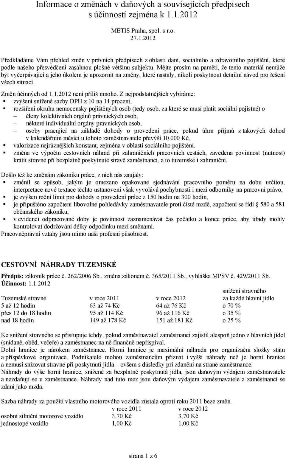 Mějte prosím na paměti, že tento materiál nemůže být vyčerpávající a jeho úkolem je upozornit na změny, které nastaly, nikoli poskytnout detailní návod pro řešení všech situací. Změn účinných od 1.