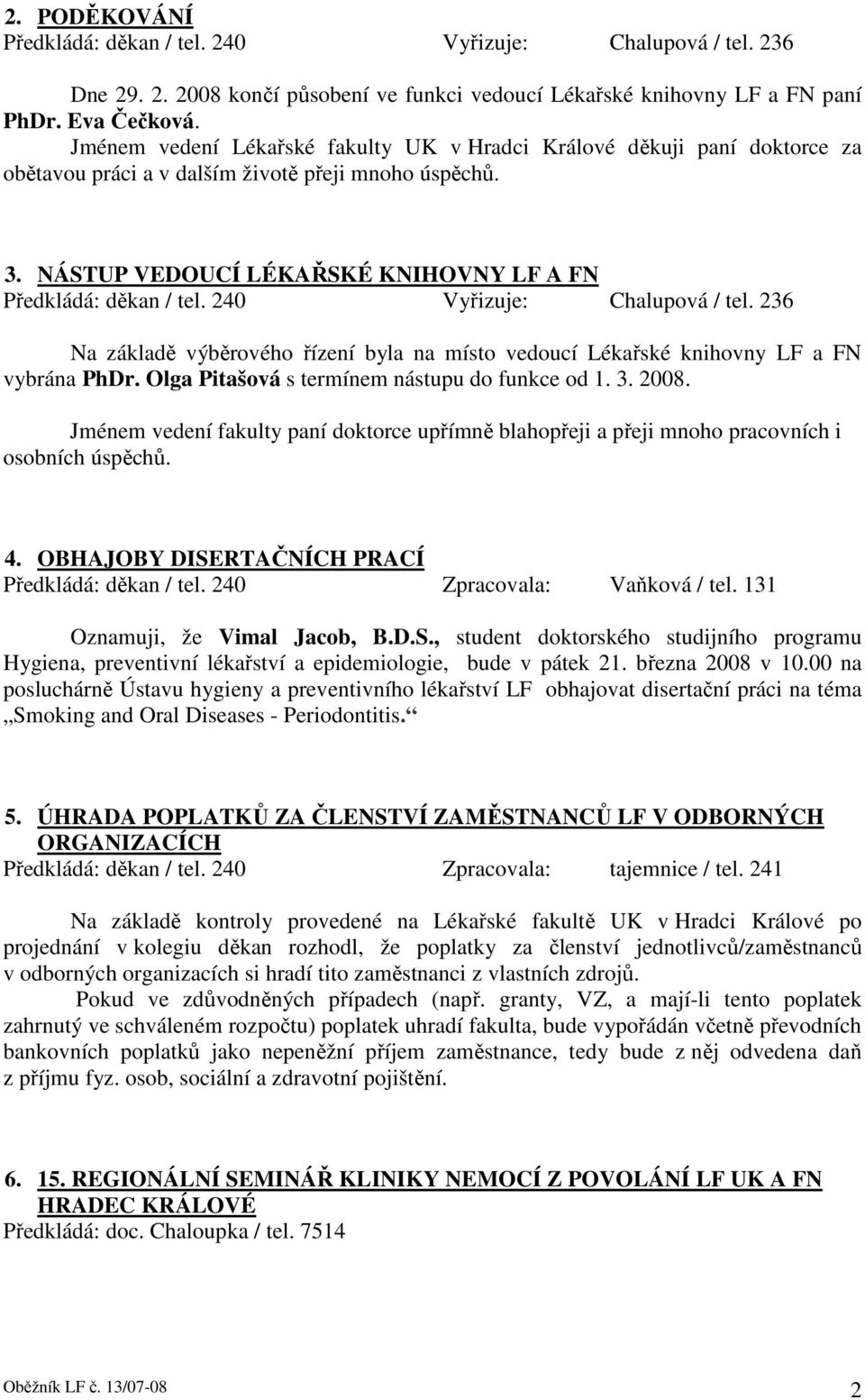 240 Vyřizuje: Chalupová / tel. 236 Na základě výběrového řízení byla na místo vedoucí Lékařské knihovny LF a FN vybrána PhDr. Olga Pitašová s termínem nástupu do funkce od 1. 3. 2008.
