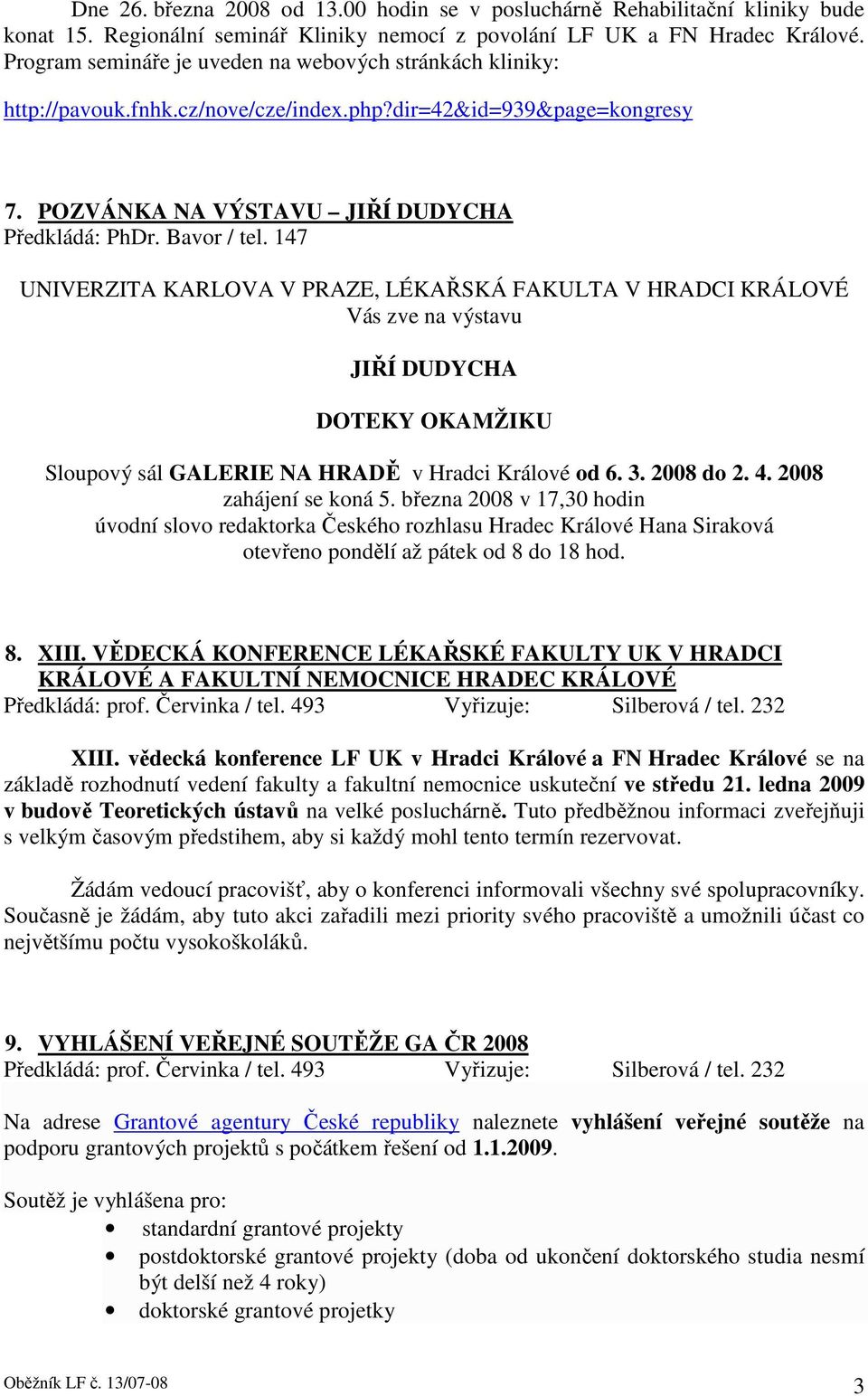 147 UNIVERZITA KARLOVA V PRAZE, LÉKAŘSKÁ FAKULTA V HRADCI KRÁLOVÉ Vás zve na výstavu JIŘÍ DUDYCHA DOTEKY OKAMŽIKU Sloupový sál GALERIE NA HRADĚ v Hradci Králové od 6. 3. 2008 do 2. 4.