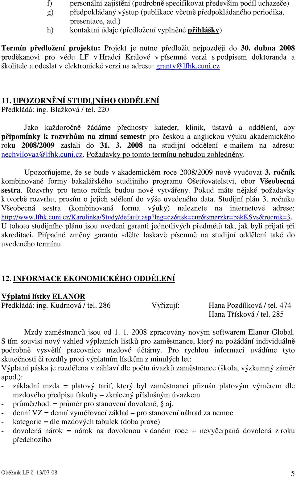dubna 2008 proděkanovi pro vědu LF v Hradci Králové v písemné verzi s podpisem doktoranda a školitele a odeslat v elektronické verzi na adresu: granty@lfhk.cuni.cz 11.