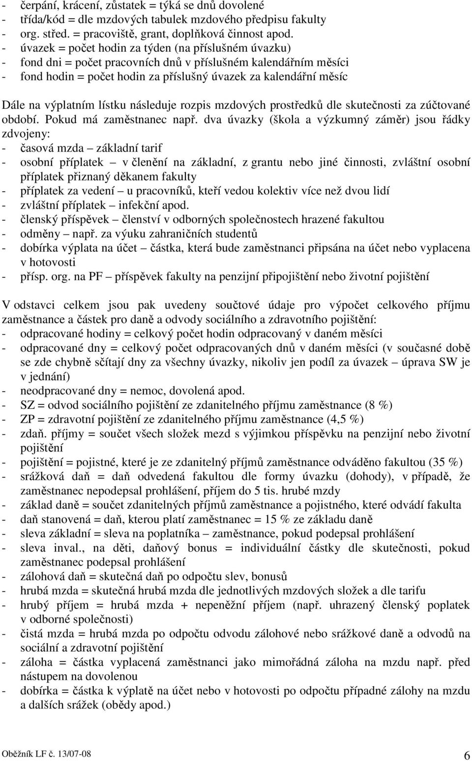 výplatním lístku následuje rozpis mzdových prostředků dle skutečnosti za zúčtované období. Pokud má zaměstnanec např.