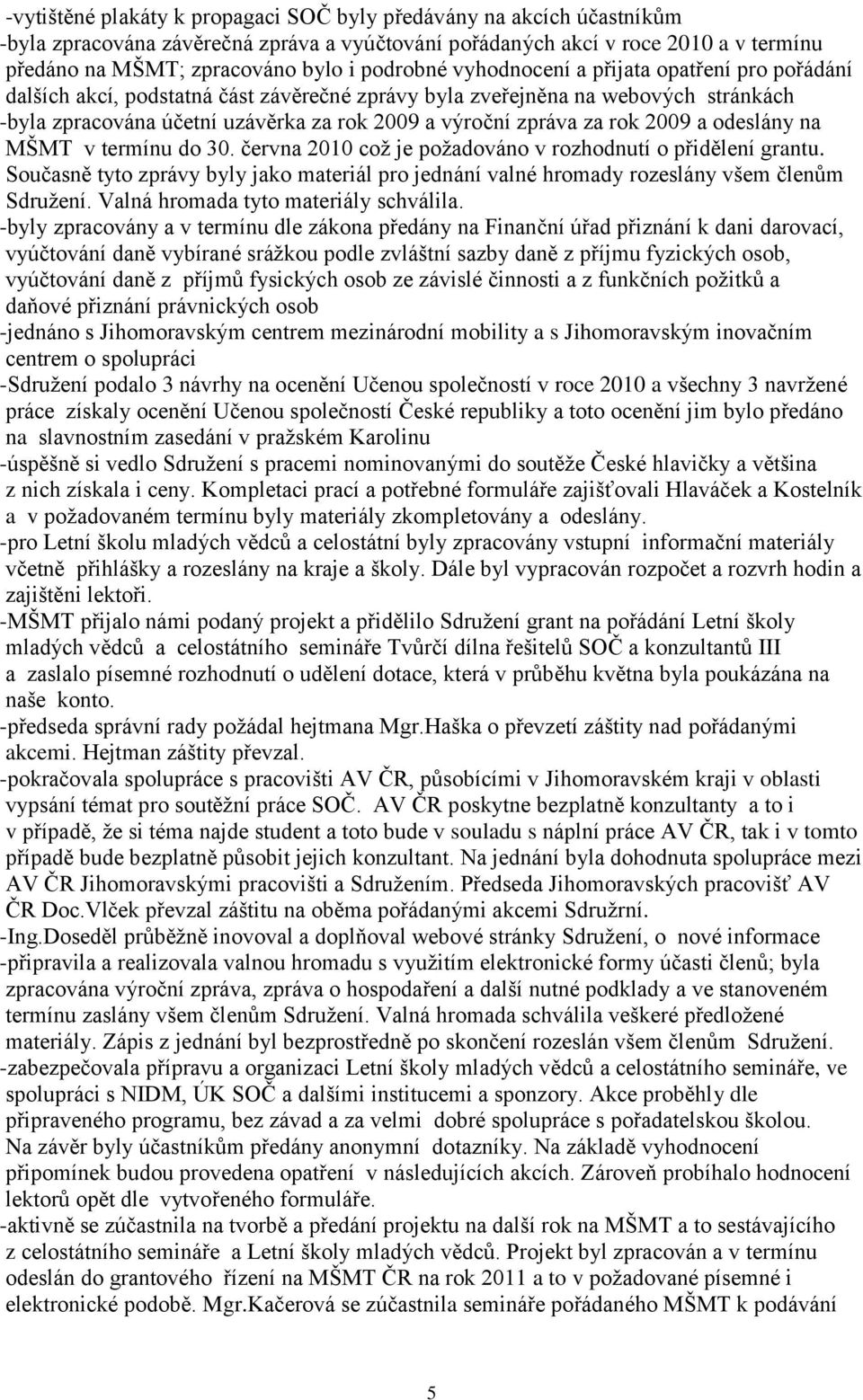 za rok 2009 a odeslány na MŠMT v termínu do 30. června 2010 což je požadováno v rozhodnutí o přidělení grantu.