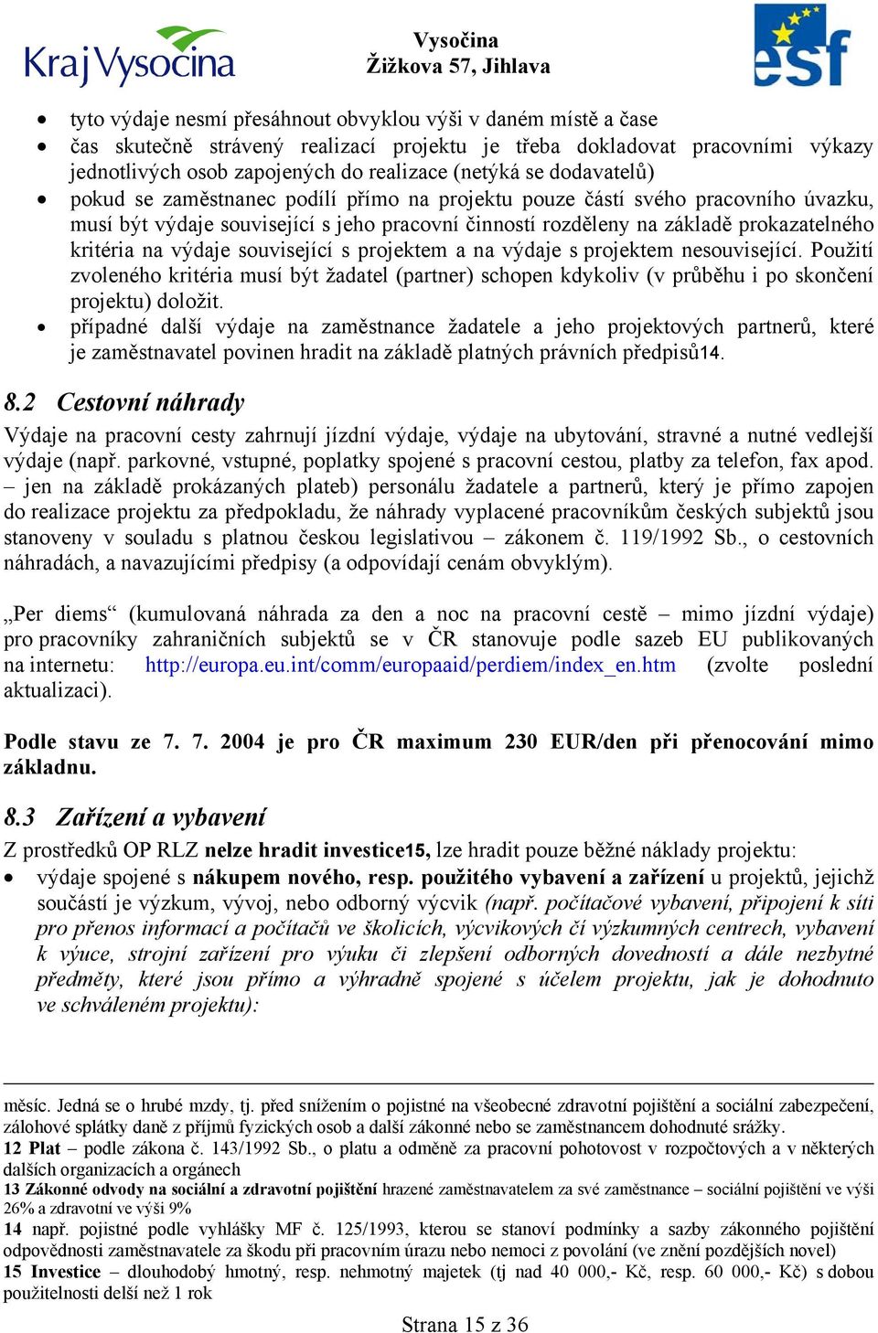 výdaje související s projektem a na výdaje s projektem nesouvisející. Použití zvoleného kritéria musí být žadatel (partner) schopen kdykoliv (v průběhu i po skončení projektu) doložit.