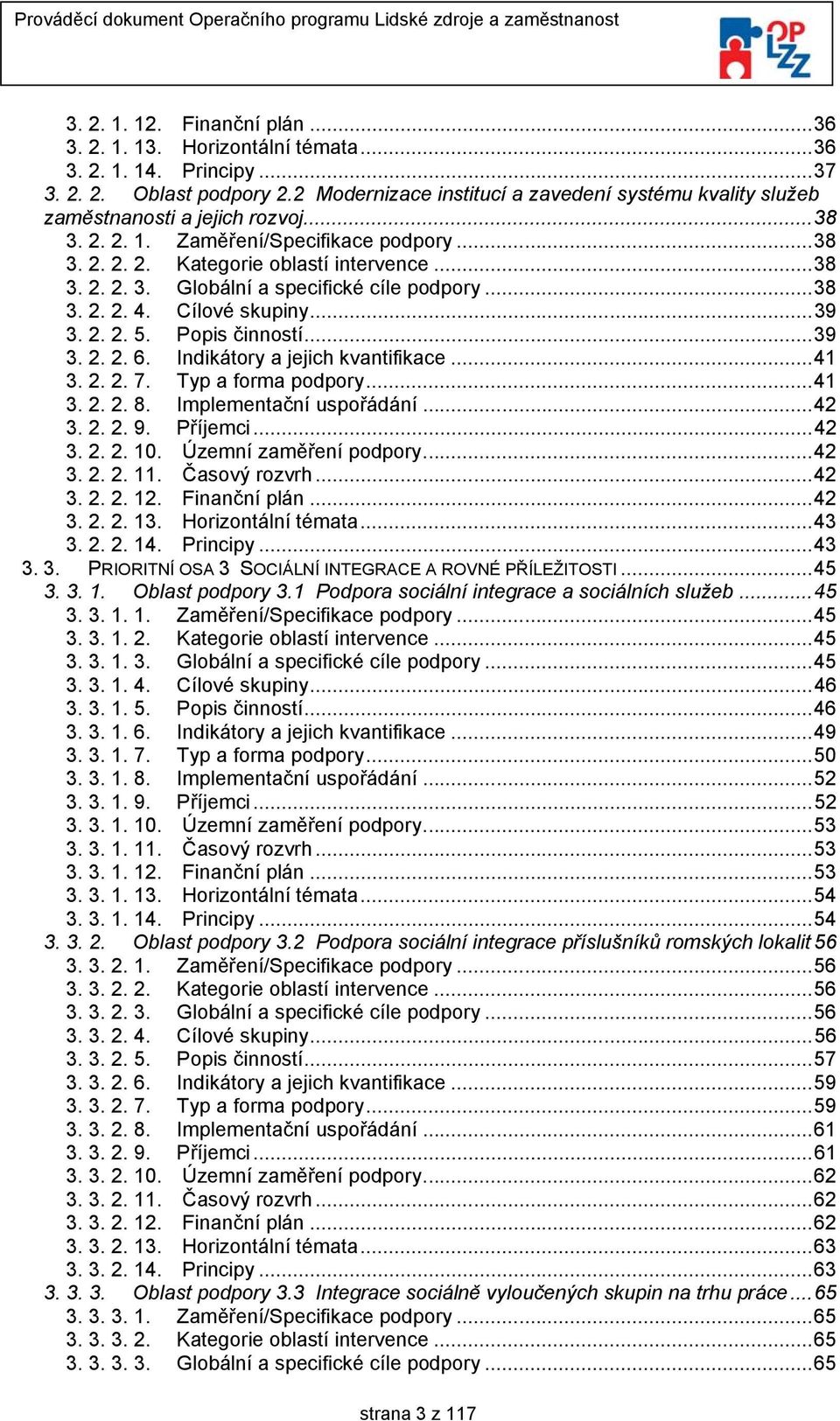 ..38 3. 2. 2. 4. Cílové skupiny...39 3. 2. 2. 5. Popis činností...39 3. 2. 2. 6. Indikátory a jejich kvantifikace...41 3. 2. 2. 7. Typ a forma podpory...41 3. 2. 2. 8. Implementační uspořádání...42 3.