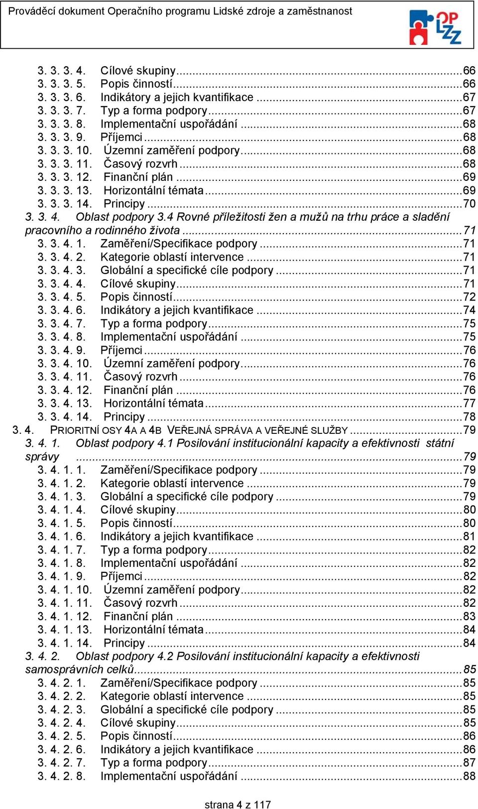 Oblast podpory 3.4 Rovné příležitosti žen a mužů na trhu práce a sladění pracovního a rodinného života...71 3. 3. 4. 1. Zaměření/Specifikace podpory...71 3. 3. 4. 2. Kategorie oblastí intervence...71 3. 3. 4. 3. Globální a specifické cíle podpory.