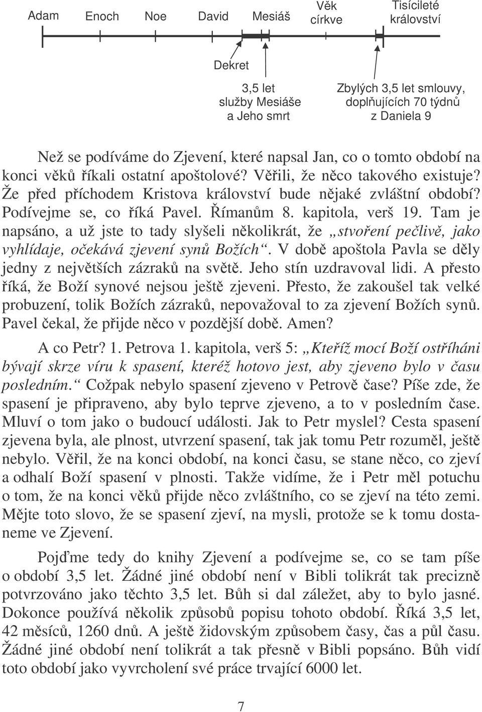 kapitola, verš 19. Tam je napsáno, a už jste to tady slyšeli nkolikrát, že stvoení peliv, jako vyhlídaje, oekává zjevení syn Božích. V dob apoštola Pavla se dly jedny z nejvtších zázrak na svt.