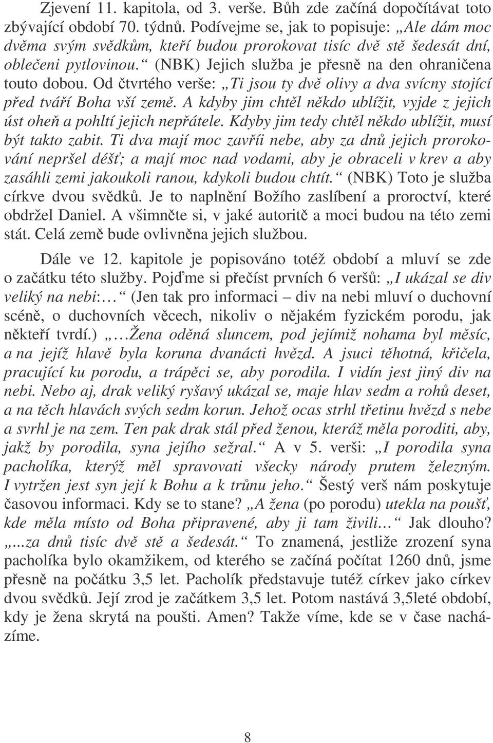 Od tvrtého verše: Ti jsou ty dv olivy a dva svícny stojící ped tváí Boha vší zem. A kdyby jim chtl nkdo ublížit, vyjde z jejich úst ohe a pohltí jejich nepátele.