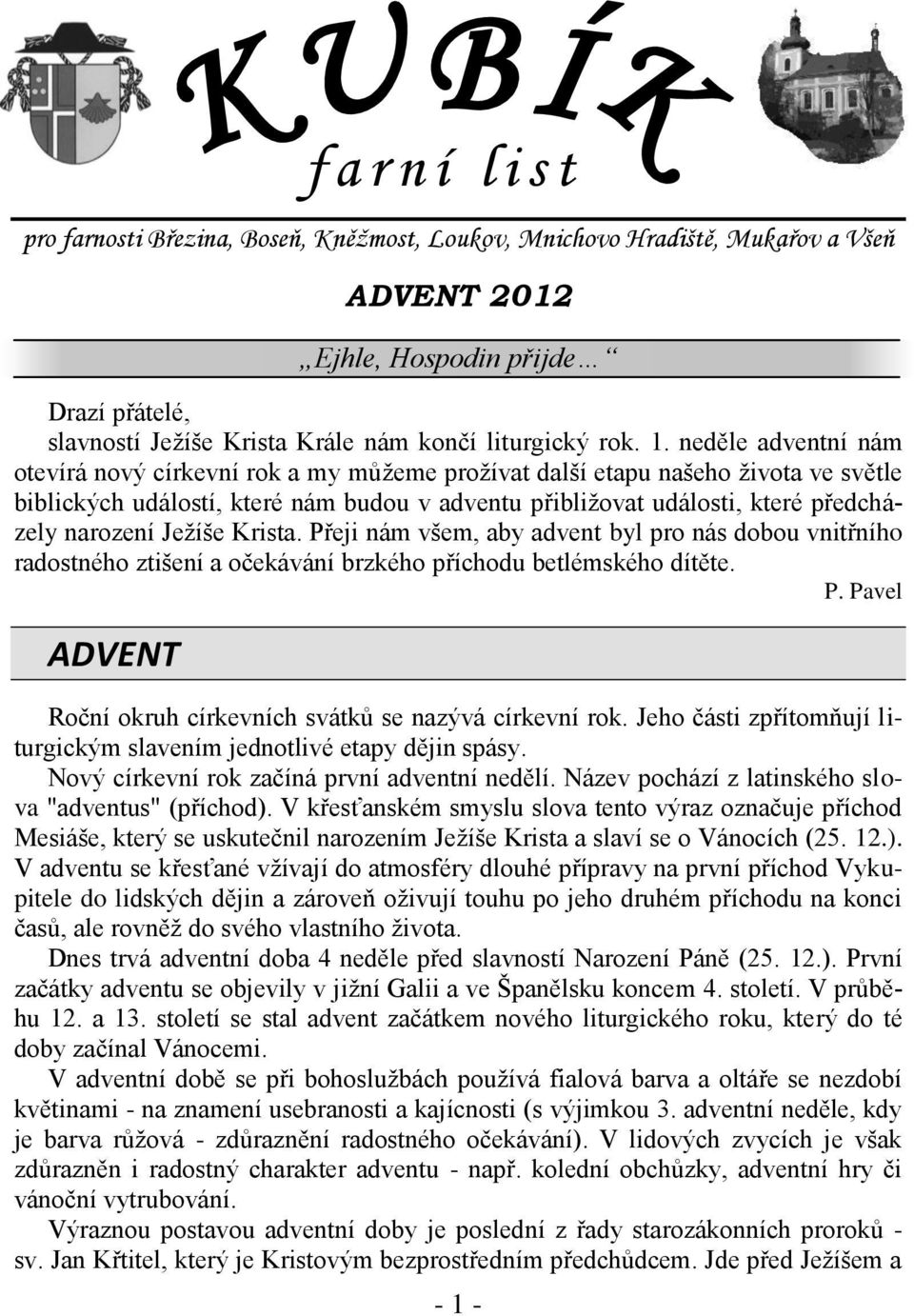 Ježíše Krista. Přeji nám všem, aby advent byl pro nás dobou vnitřního radostného ztišení a očekávání brzkého příchodu betlémského dítěte. P. Pavel ADVENT f a r n í l i s t Roční okruh církevních svátků se nazývá církevní rok.