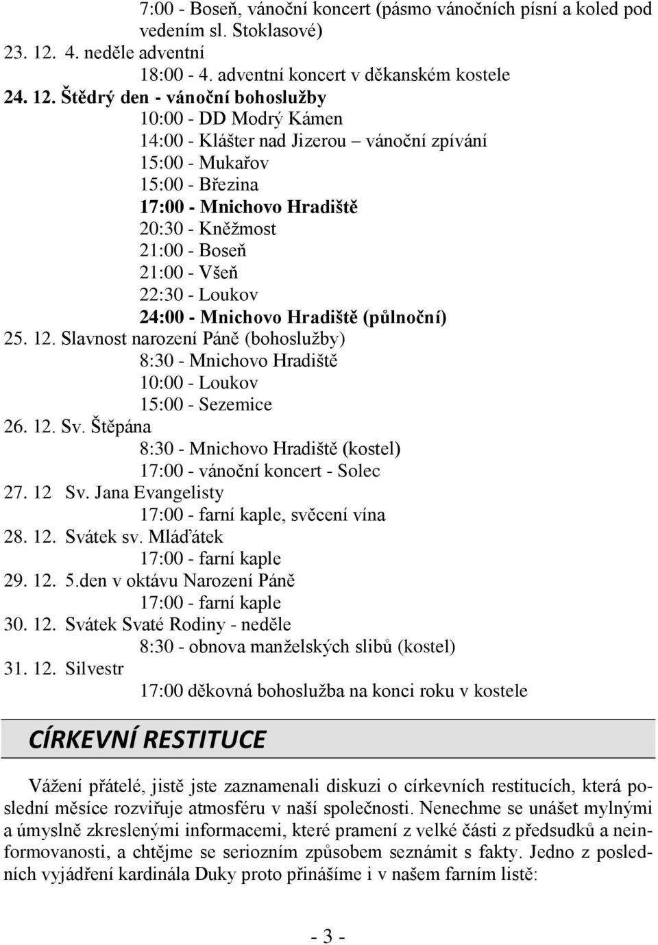 Štědrý den - vánoční bohoslužby 10:00 - DD Modrý Kámen 14:00 - Klášter nad Jizerou vánoční zpívání 15:00 - Mukařov 15:00 - Březina 17:00 - Mnichovo Hradiště 20:30 - Kněžmost 21:00 - Boseň 21:00 -