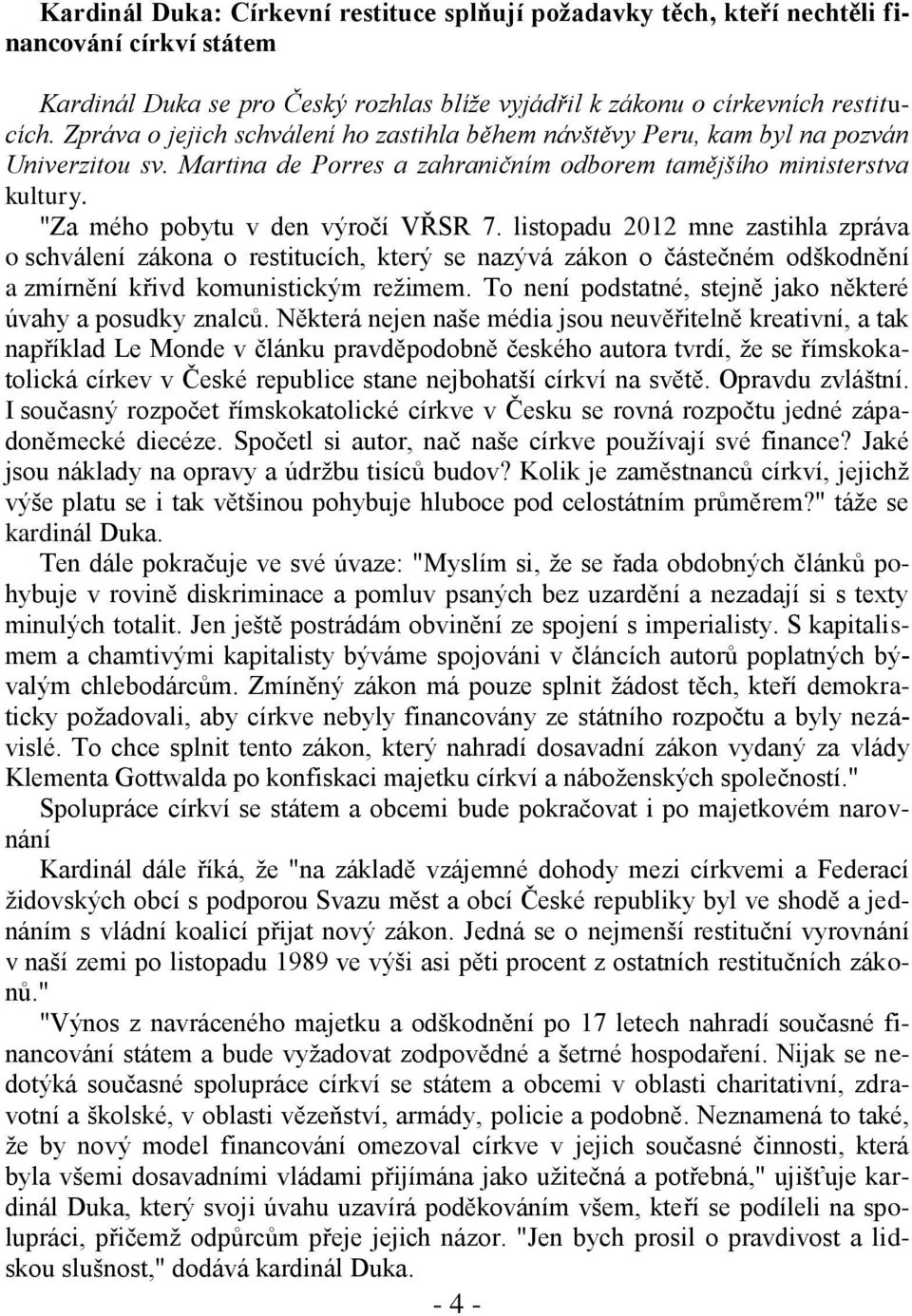 "Za mého pobytu v den výročí VŘSR 7. listopadu 2012 mne zastihla zpráva o schválení zákona o restitucích, který se nazývá zákon o částečném odškodnění a zmírnění křivd komunistickým režimem.