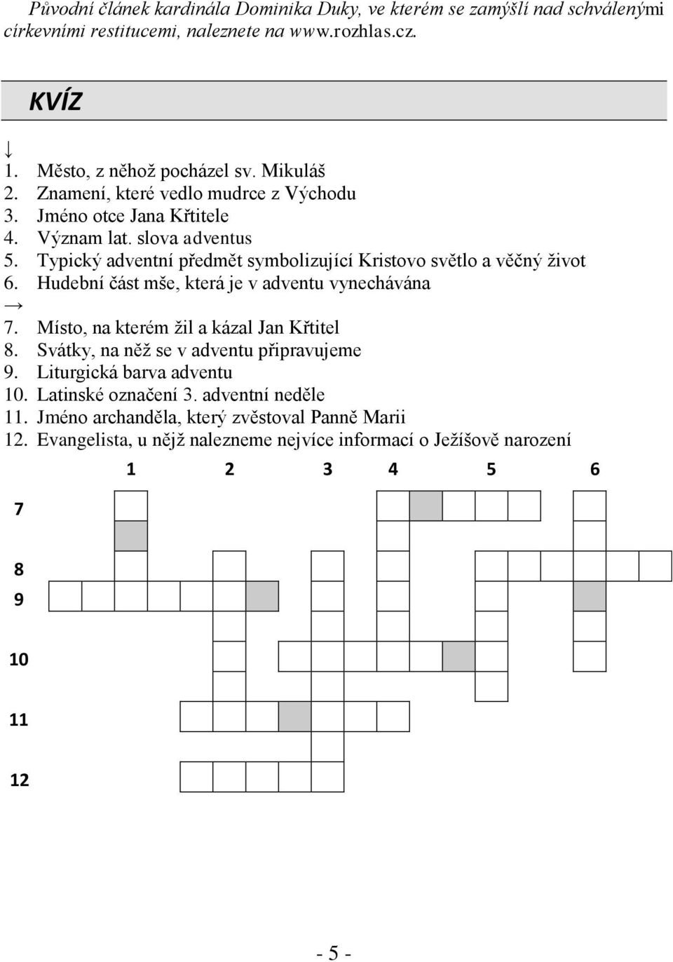 Hudební část mše, která je v adventu vynechávána 7. Místo, na kterém žil a kázal Jan Křtitel 8. Svátky, na něž se v adventu připravujeme 9.