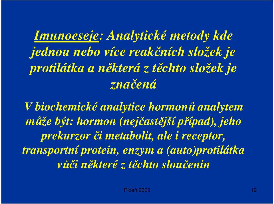 být: hormon (nejčastější případ), jeho prekurzorči metabolit, ale i receptor,