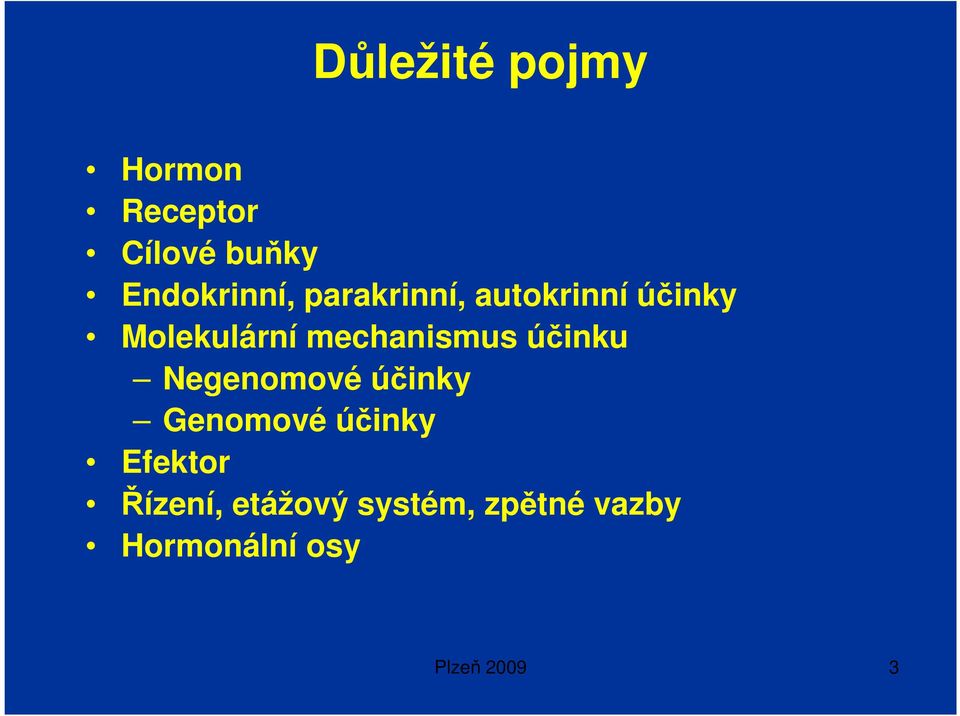 účinku Negenomové účinky Genomové účinky Efektor