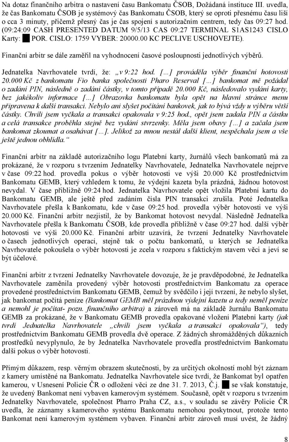 (09:24:09 CASH PRESENTED DATUM 9/5/13 CAS 09:27 TERMINAL S1AS1243 CISLO Karty: POR. CISLO: 1759 VYBER: 20000.00 KC PECLIVE USCHOVEJTE).