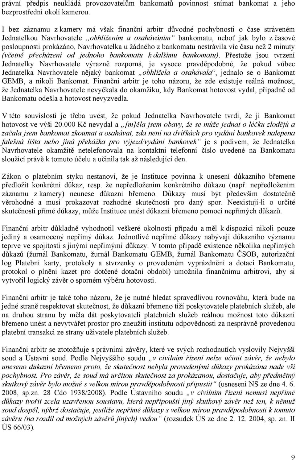 Navrhovatelka u žádného z bankomatu nestrávila víc času než 2 minuty (včetně přecházení od jednoho bankomatu k dalšímu bankomatu).