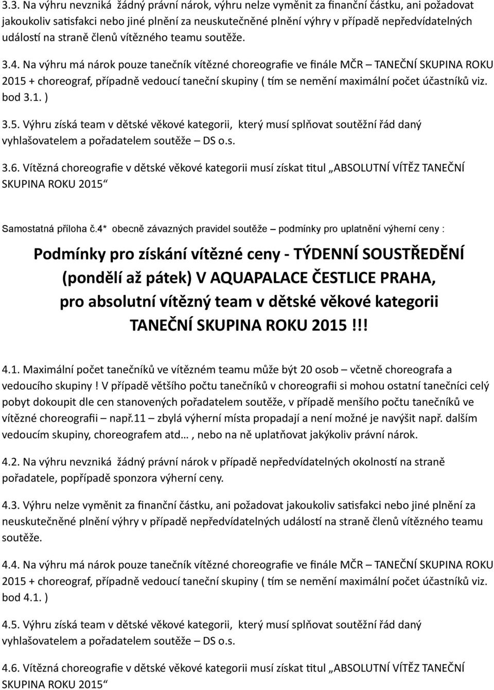 Vítězná choreografie v dětské věkové kategorii musí získat Vtul ABSOLUTNÍ VÍTĚZ TANEČNÍ Samostatná příloha č.