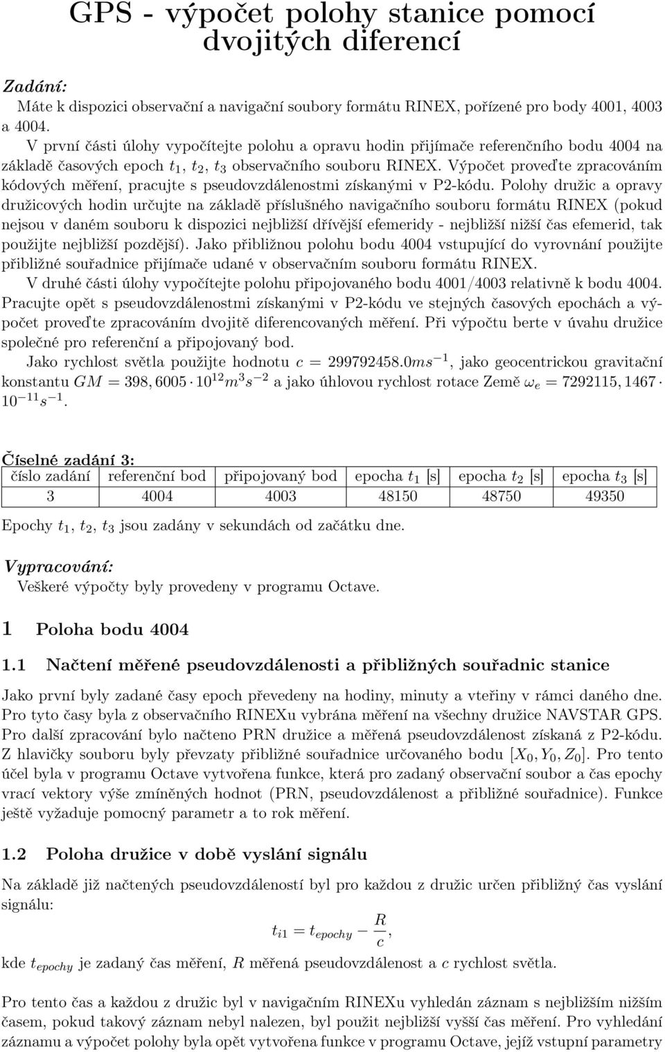 Výpočet proveďte zpracováním kódových měření, pracujte s pseudovzdálenostmi získanými v P2-kódu.