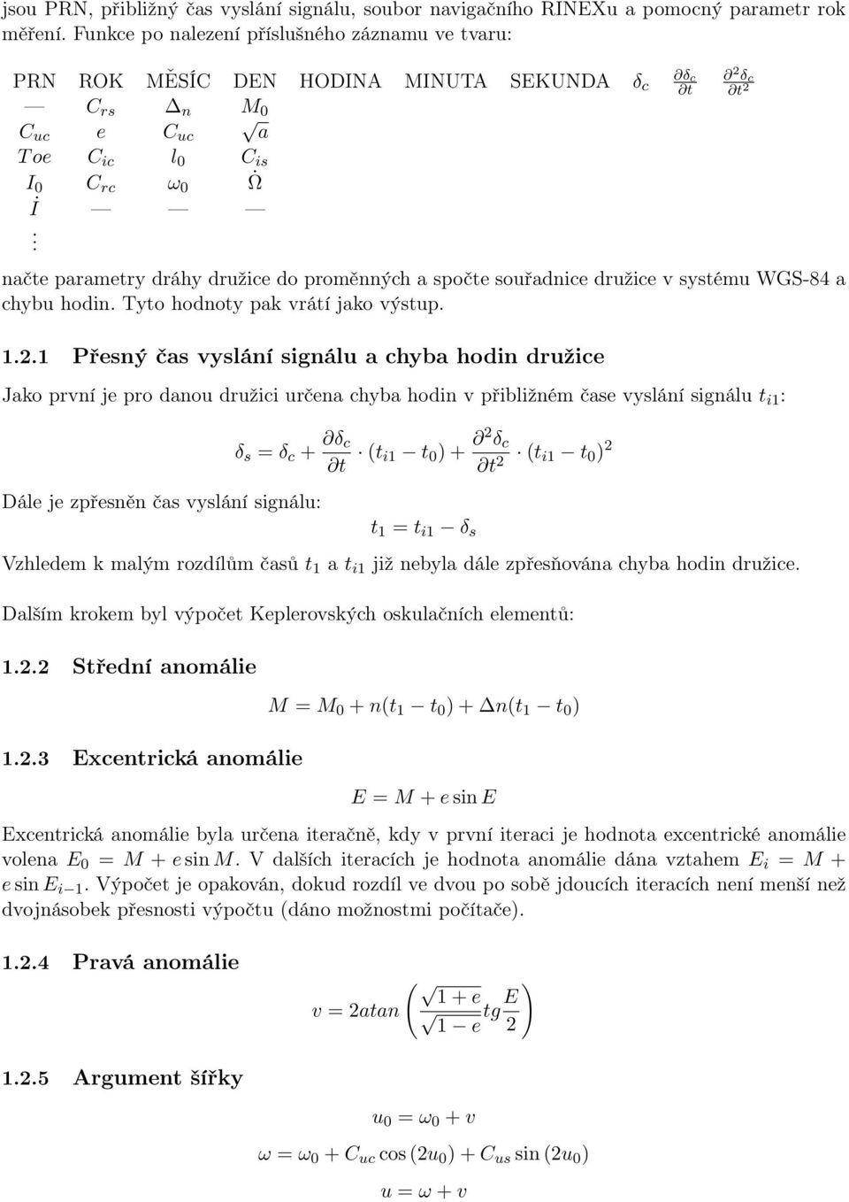 načte parametry dráhy družice do proměnných a spočte souřadnice družice v systému WGS-84 a chybu hodin. Tyto hodnoty pak vrátí jako výstup. 1.2.