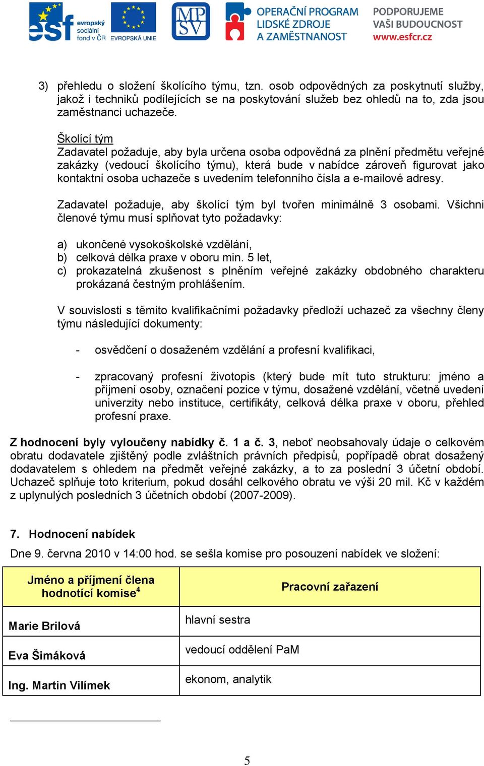 uvedením telefonního čísla a e-mailové adresy. Zadavatel požaduje, aby školící tým byl tvořen minimálně 3 osobami.