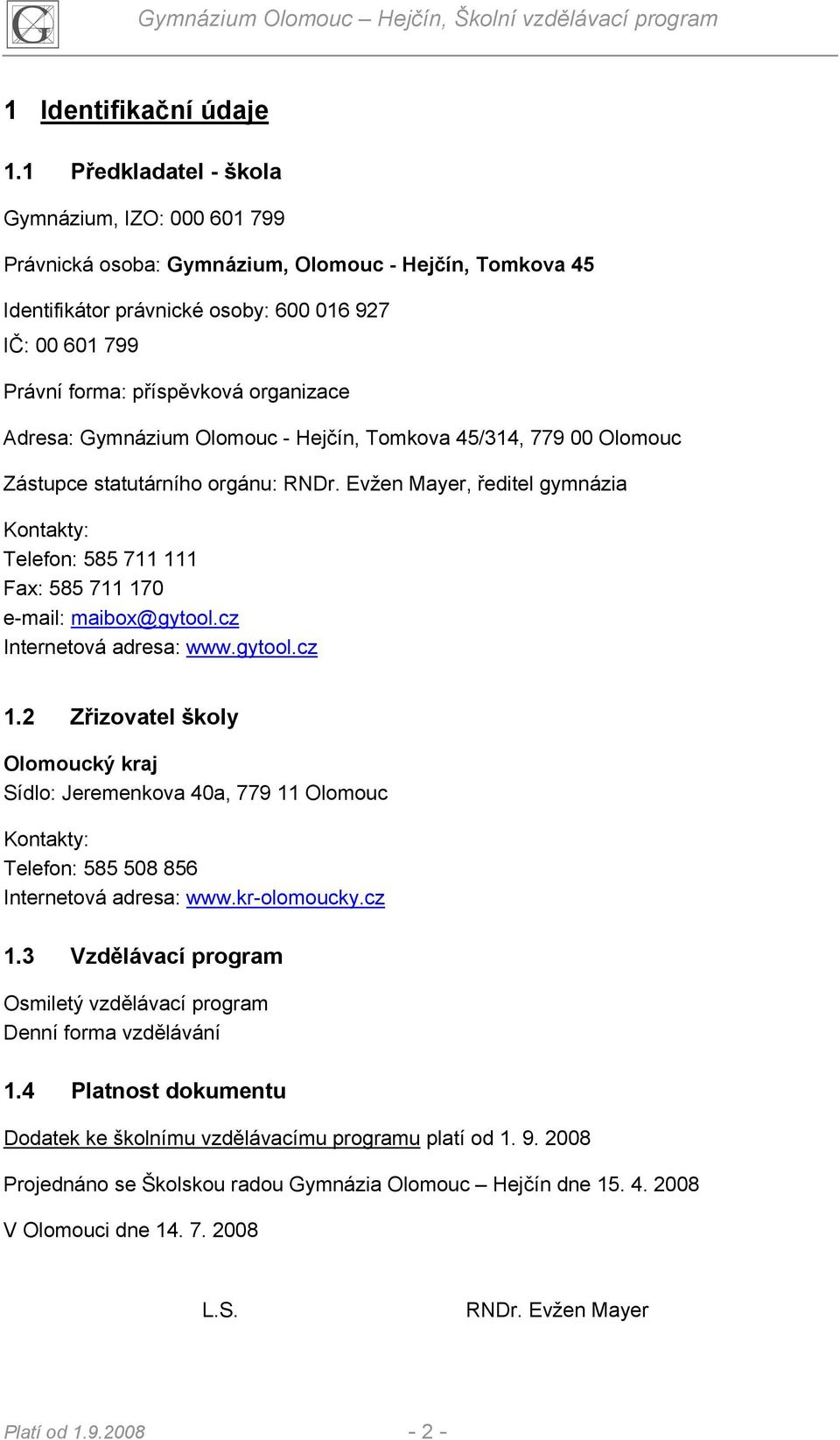 organizace Adresa: Gymnázium Olomouc - Hejčín, Tomkova 45/314, 779 00 Olomouc Zástupce statutárního orgánu: RNDr.