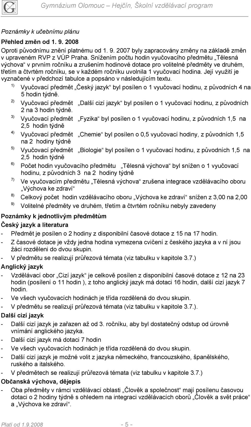 vyučovací hodina. Její využití je vyznačené v předchozí tabulce a popsáno v následujícím textu. 1) Vyučovací předmět Český jazyk byl posílen o 1 vyučovací hodinu, z původních 4 na 5 hodin týdně.