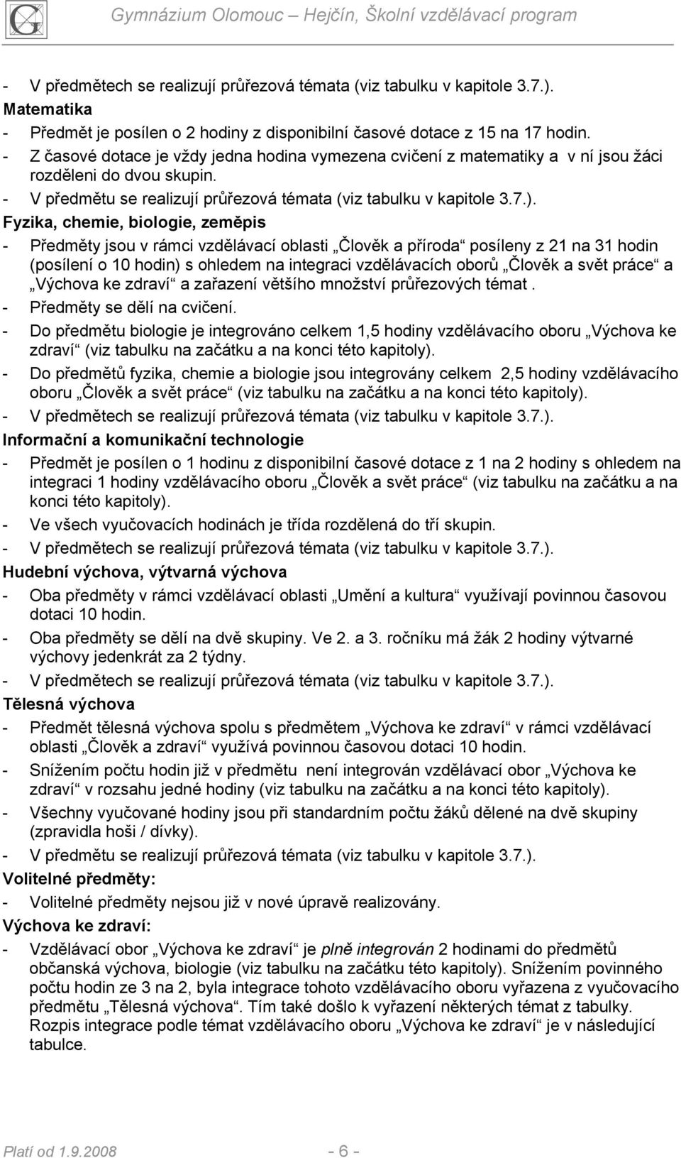 Fyzika, chemie, biologie, zeměpis - Předměty jsou v rámci vzdělávací oblasti Člověk a příroda posíleny z 21 na 31 hodin (posílení o 10 hodin) s ohledem na integraci vzdělávacích oborů Člověk a svět