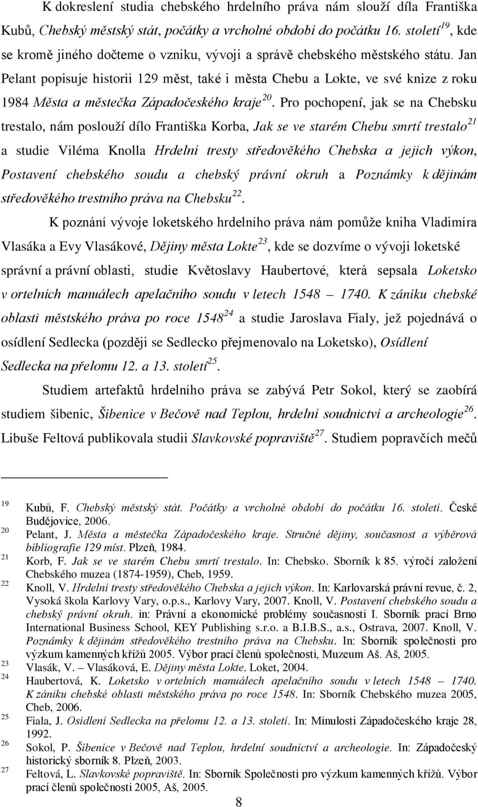 Jan Pelant popisuje historii 129 měst, také i města Chebu a Lokte, ve své knize z roku 1984 Města a městečka Západočeského kraje 20.