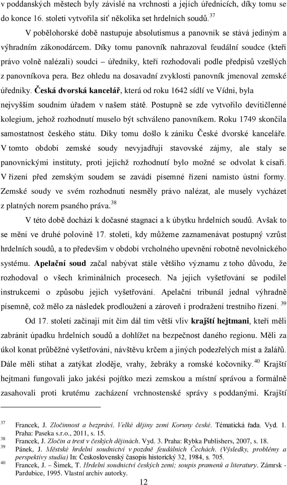 Díky tomu panovník nahrazoval feudální soudce (kteří právo volně nalézali) soudci úředníky, kteří rozhodovali podle předpisů vzešlých z panovníkova pera.