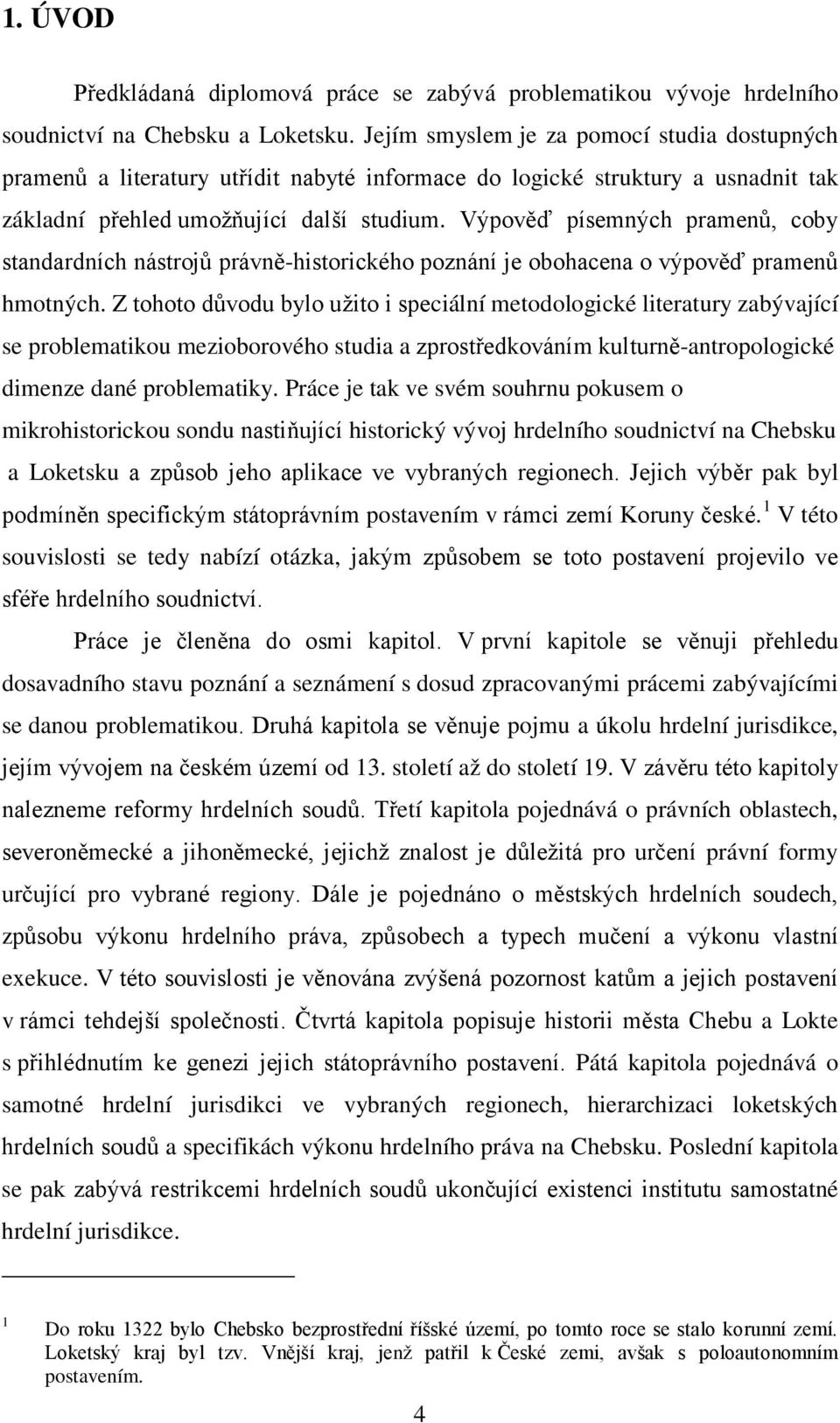 Výpověď písemných pramenů, coby standardních nástrojů právně-historického poznání je obohacena o výpověď pramenů hmotných.