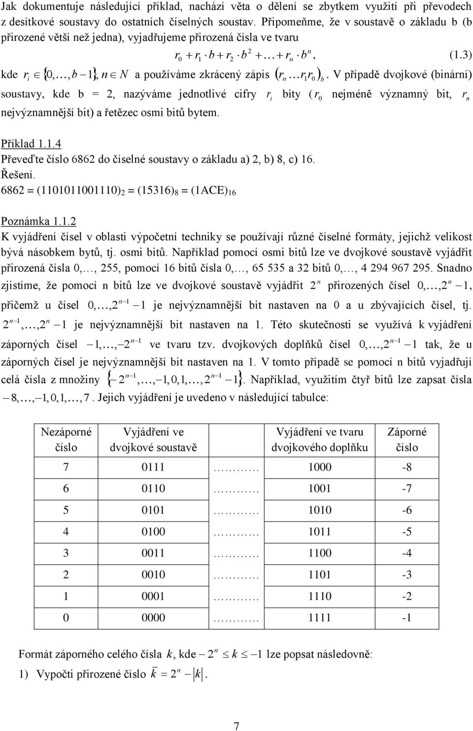 3) kde r b N a používáme zkráceý záps r r r b soustavy kde b = azýváme jedotlvé cfry ejvýzamější bt) a řetězec osm btů bytem. Příklad..4 Převeďte číslo 686 do číselé soustavy o základu a) b) 8 c) 6.