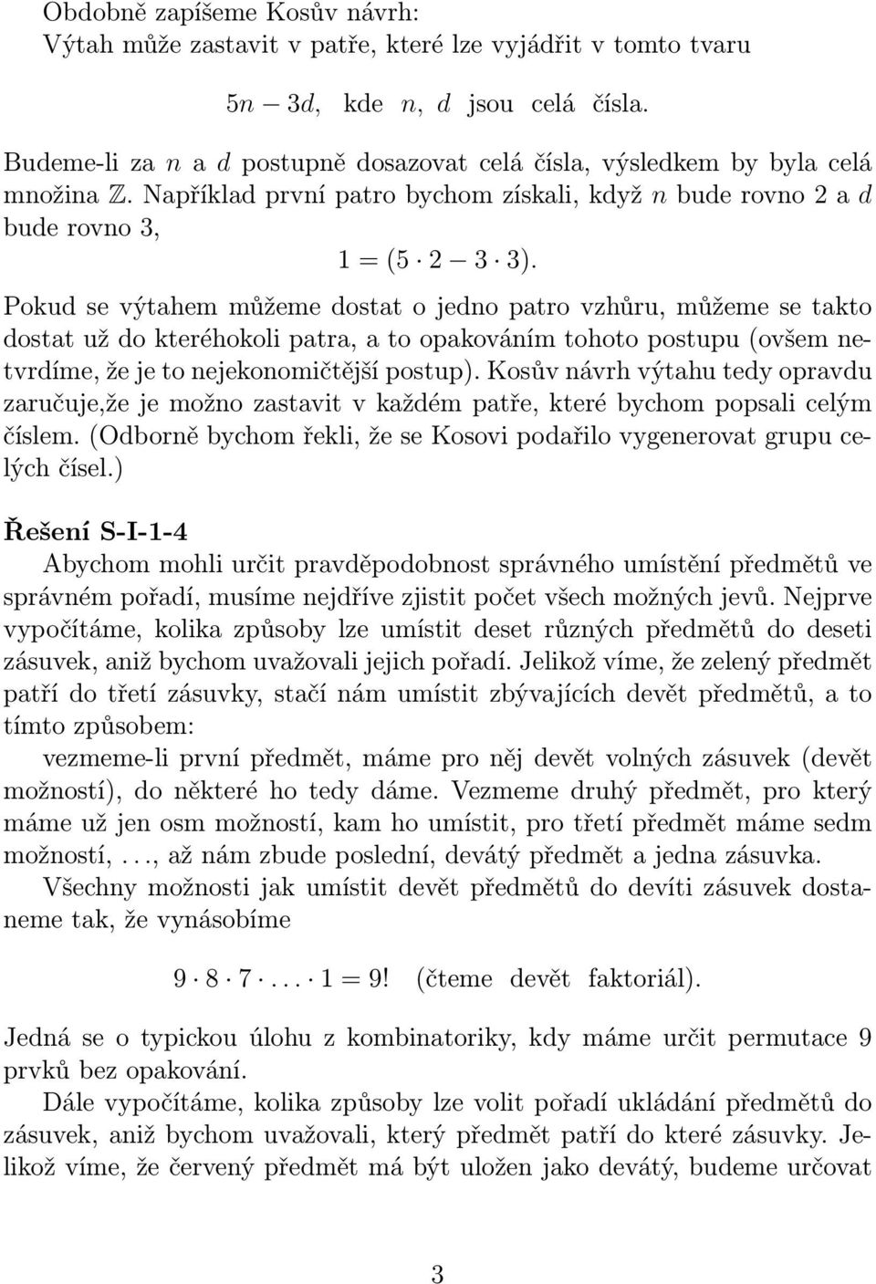 Pokud se výtahem můžeme dostat o jedno patro vzhůru, můžeme se takto dostat už do kteréhokoli patra, a to opakováním tohoto postupu (ovšem netvrdíme, že je to nejekonomičtější postup).