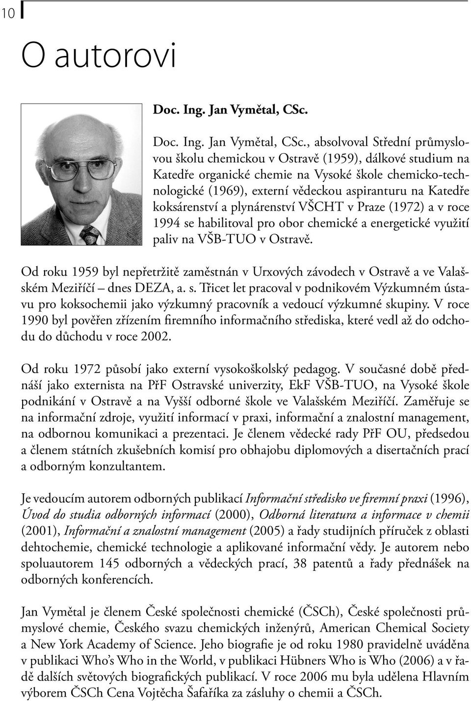 , absolvoval Střední průmyslovou školu chemickou v Ostravě (1959), dálkové studium na Katedře organické chemie na Vysoké škole chemicko-technologické (1969), externí vědeckou aspiranturu na Katedře