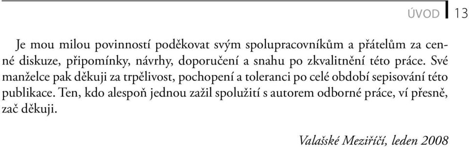 Své manželce pak děkuji za trpělivost, pochopení a toleranci po celé období sepisování této