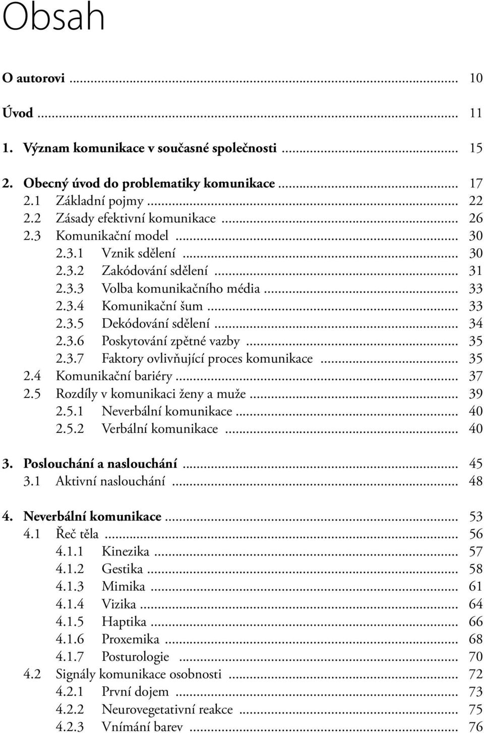 .. 35 2.3.7 Faktory ovlivňující proces komunikace... 35 2.4 Komunikační bariéry... 37 2.5 Rozdíly v komunikaci ženy a muže... 39 2.5.1 Neverbální komunikace... 40 2.5.2 Verbální komunikace... 40 3.