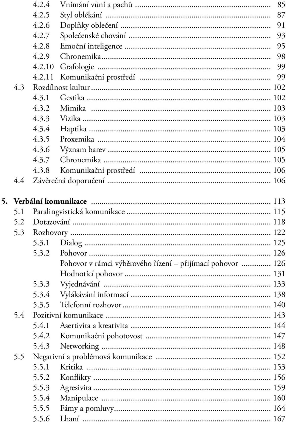.. 105 4.3.8 Komunikační prostředí... 106 4.4 Závěrečná doporučení... 106 5. Verbální komunikace... 113 5.1 Paralingvistická komunikace... 115 5.2 Dotazování... 118 5.3 Rozhovory... 122 5.3.1 Dialog.