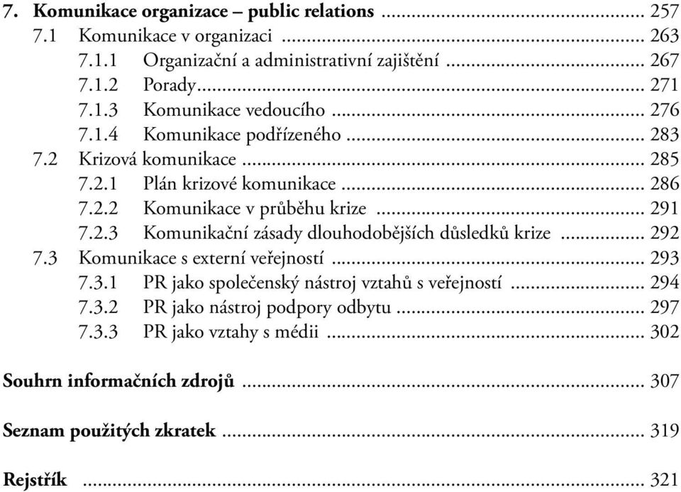 .. 292 7.3 Komunikace s externí veřejností... 293 7.3.1 PR jako společenský nástroj vztahů s veřejností... 294 7.3.2 PR jako nástroj podpory odbytu... 297 7.3.3 PR jako vztahy s médii.