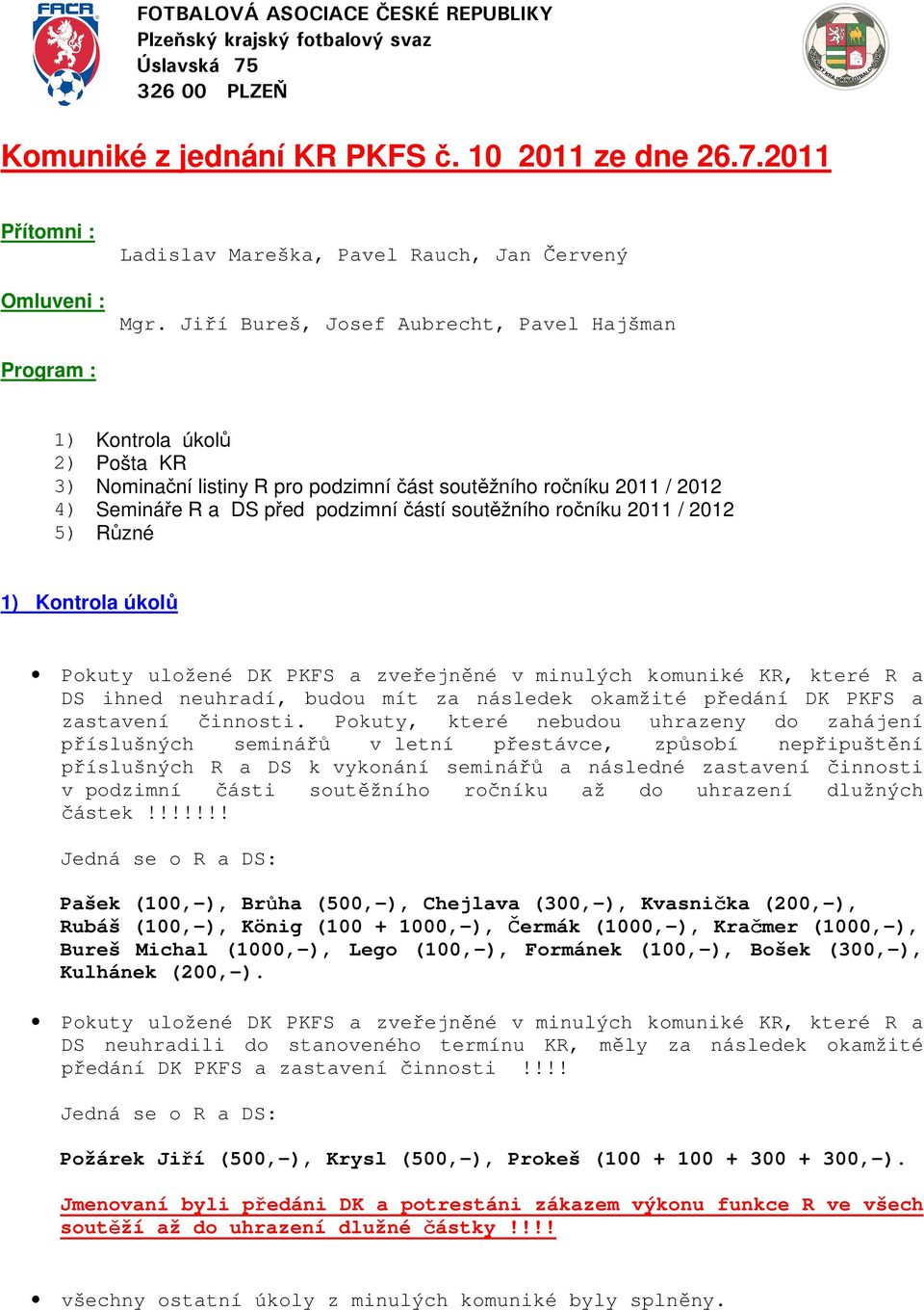 soutěžního ročníku 2011 / 2012 5) Různé 1) Kontrola úkolů Pokuty uložené DK PKFS a zveřejněné v minulých komuniké KR, které R a DS ihned neuhradí, budou mít za následek okamžité předání DK PKFS a